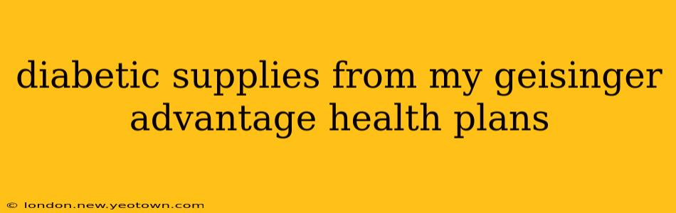 diabetic supplies from my geisinger advantage health plans