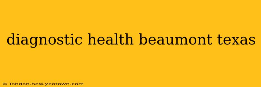 diagnostic health beaumont texas