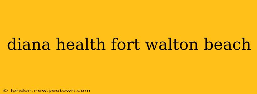 diana health fort walton beach