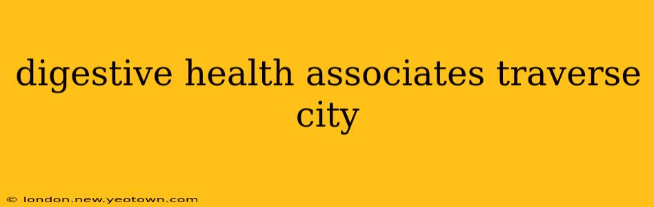 digestive health associates traverse city