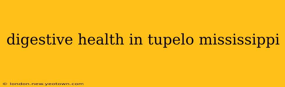 digestive health in tupelo mississippi