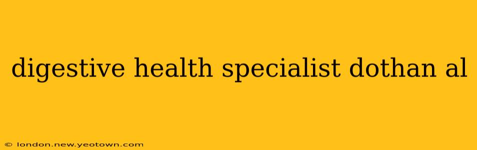 digestive health specialist dothan al