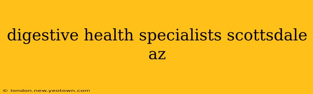 digestive health specialists scottsdale az