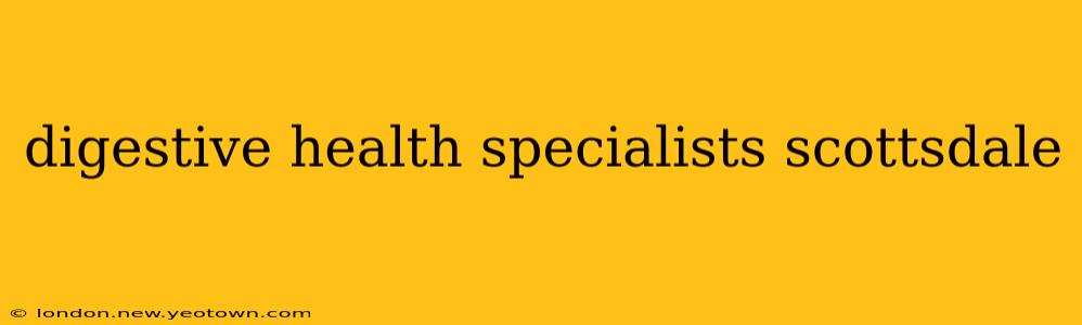 digestive health specialists scottsdale