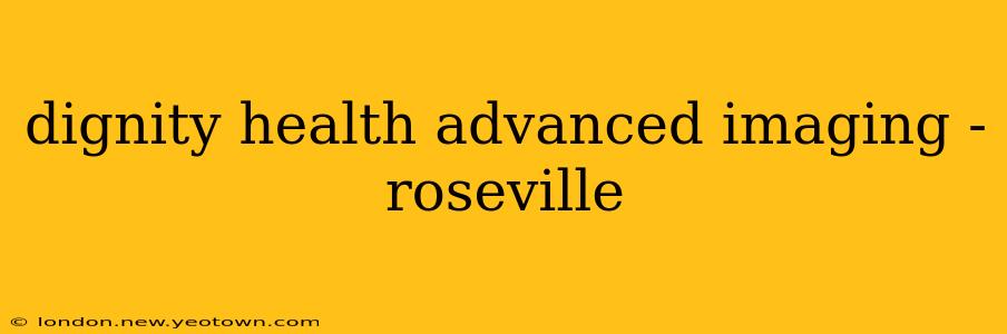 dignity health advanced imaging - roseville