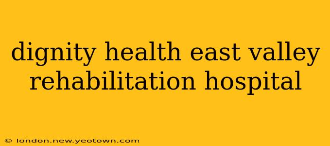 dignity health east valley rehabilitation hospital