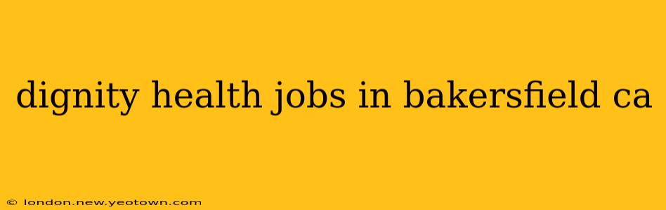 dignity health jobs in bakersfield ca