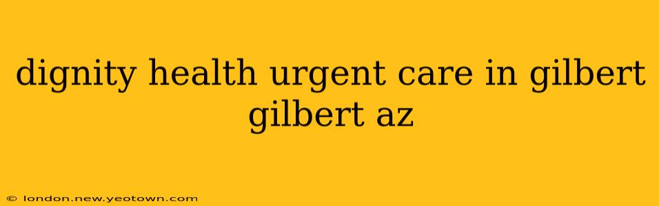 dignity health urgent care in gilbert gilbert az