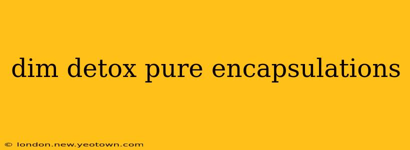 dim detox pure encapsulations
