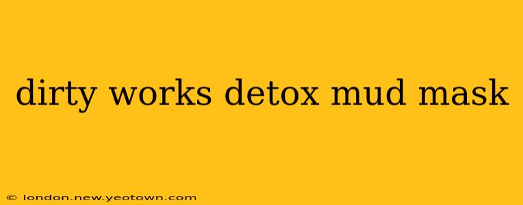 dirty works detox mud mask