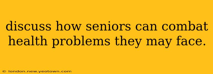 discuss how seniors can combat health problems they may face.