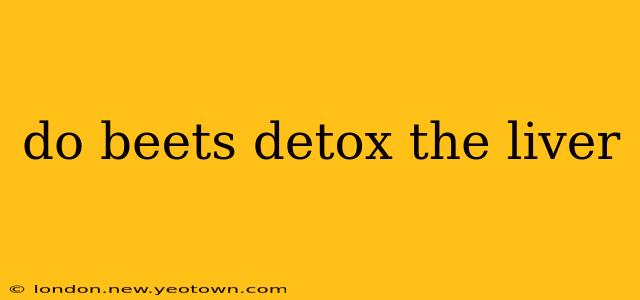 do beets detox the liver