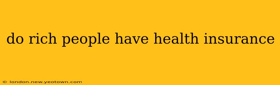 do rich people have health insurance