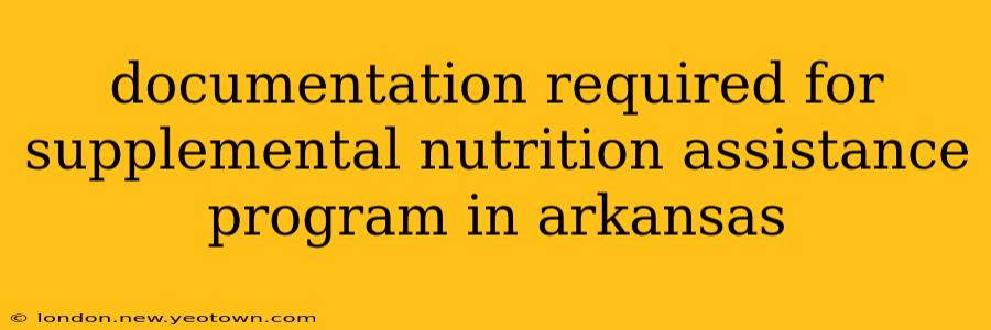 documentation required for supplemental nutrition assistance program in arkansas