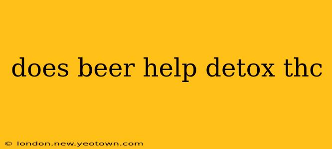 does beer help detox thc