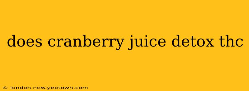 does cranberry juice detox thc