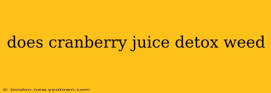 does cranberry juice detox weed
