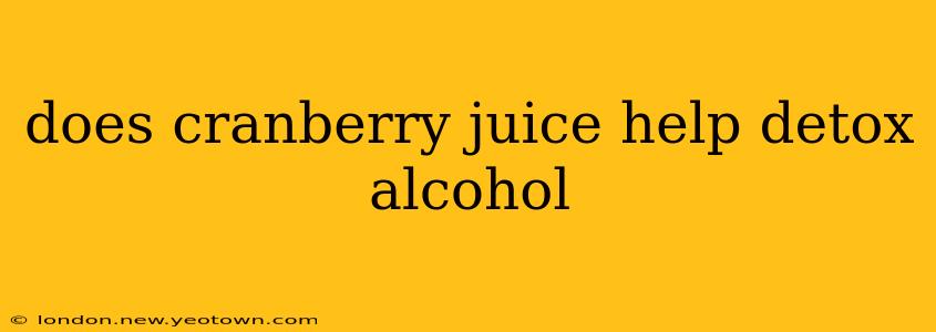 does cranberry juice help detox alcohol