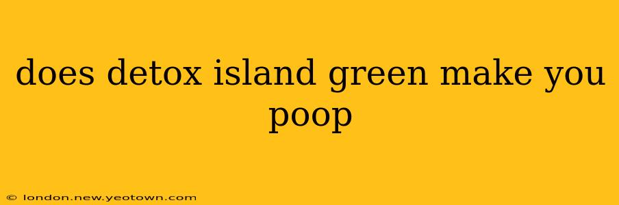 does detox island green make you poop