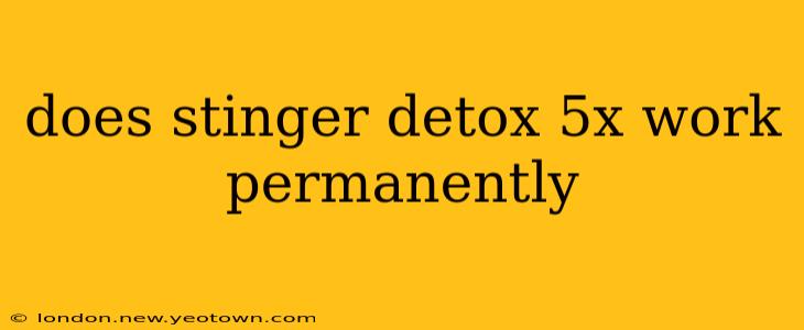 does stinger detox 5x work permanently