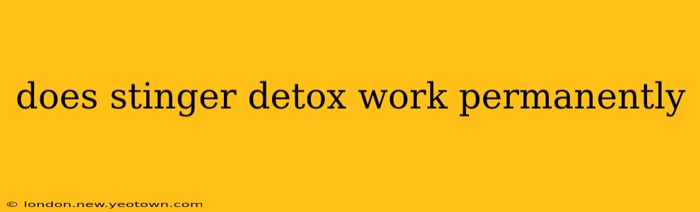 does stinger detox work permanently