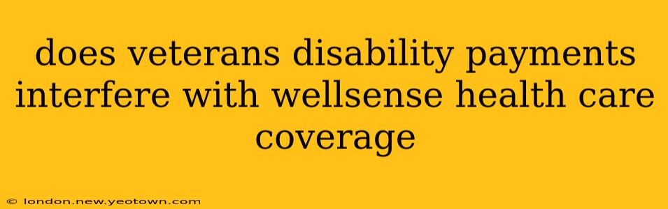 does veterans disability payments interfere with wellsense health care coverage