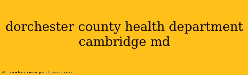 dorchester county health department cambridge md