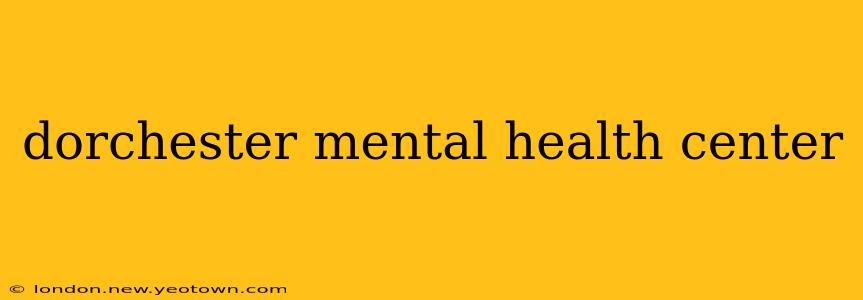 dorchester mental health center