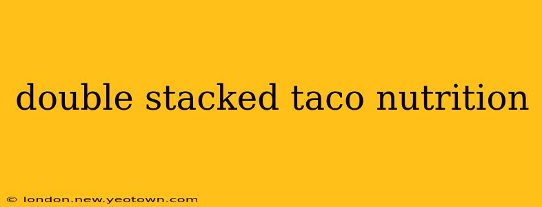 double stacked taco nutrition