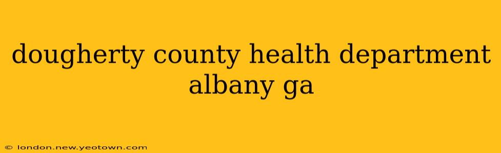 dougherty county health department albany ga