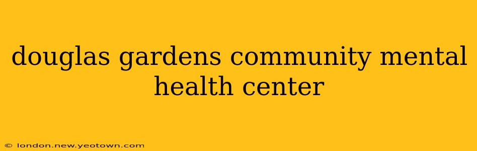 douglas gardens community mental health center