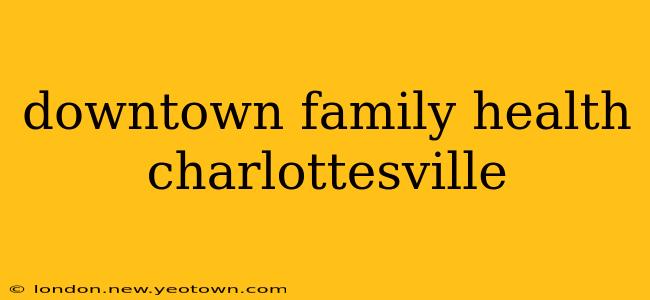 downtown family health charlottesville