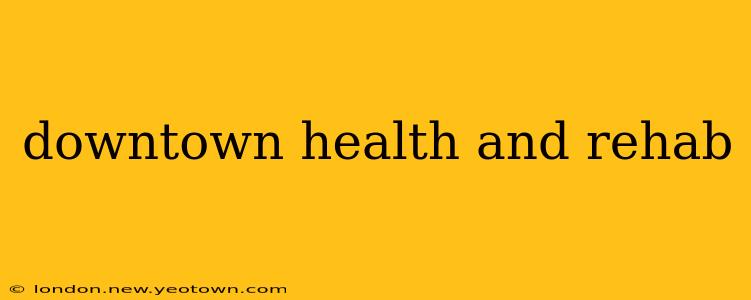 downtown health and rehab