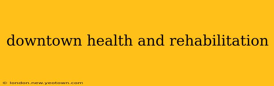 downtown health and rehabilitation