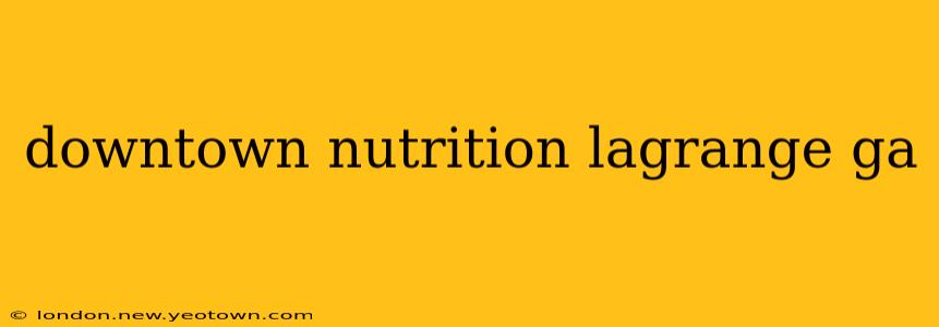 downtown nutrition lagrange ga
