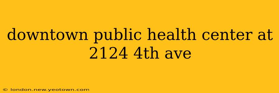 downtown public health center at 2124 4th ave
