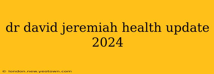 dr david jeremiah health update 2024