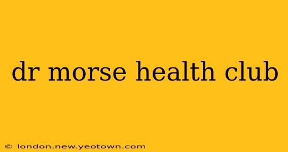 dr morse health club