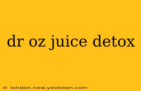 dr oz juice detox
