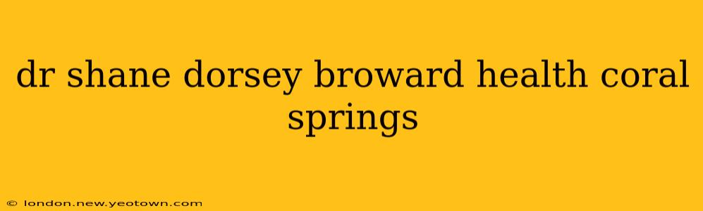 dr shane dorsey broward health coral springs