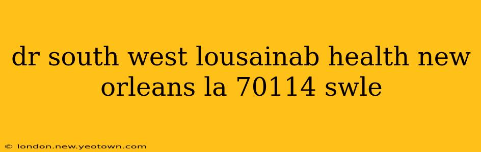 dr south west lousainab health new orleans la 70114 swle