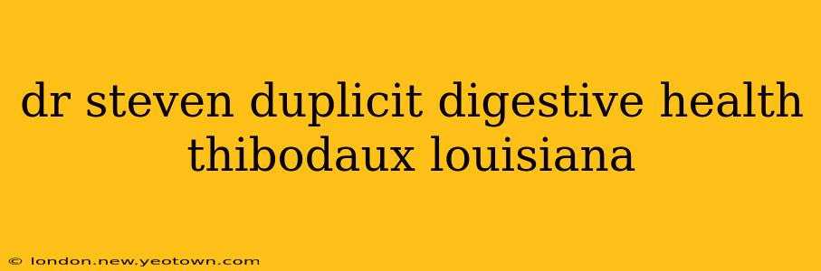 dr steven duplicit digestive health thibodaux louisiana