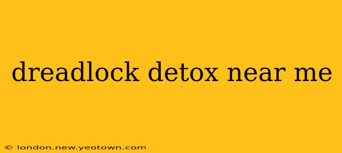dreadlock detox near me