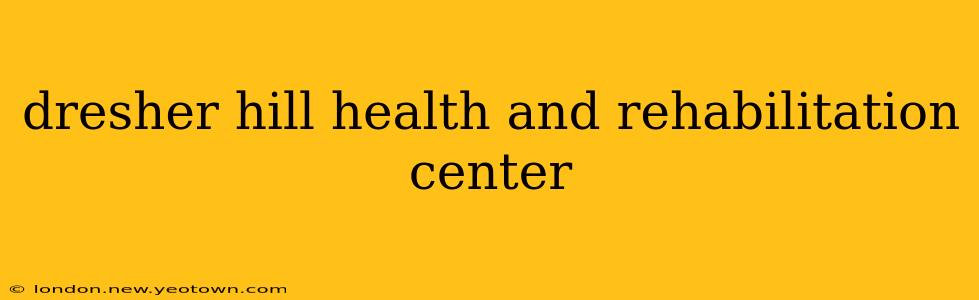 dresher hill health and rehabilitation center
