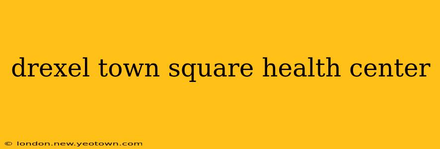 drexel town square health center