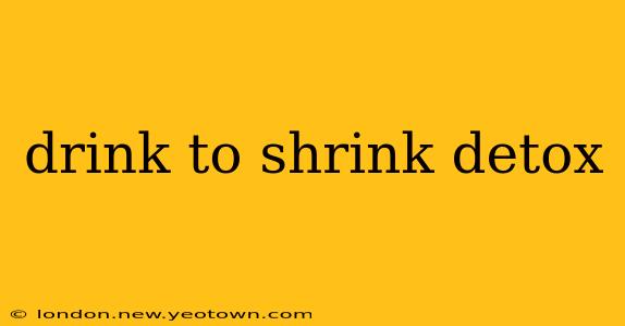 drink to shrink detox