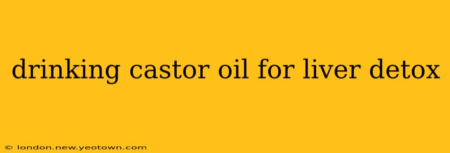 drinking castor oil for liver detox