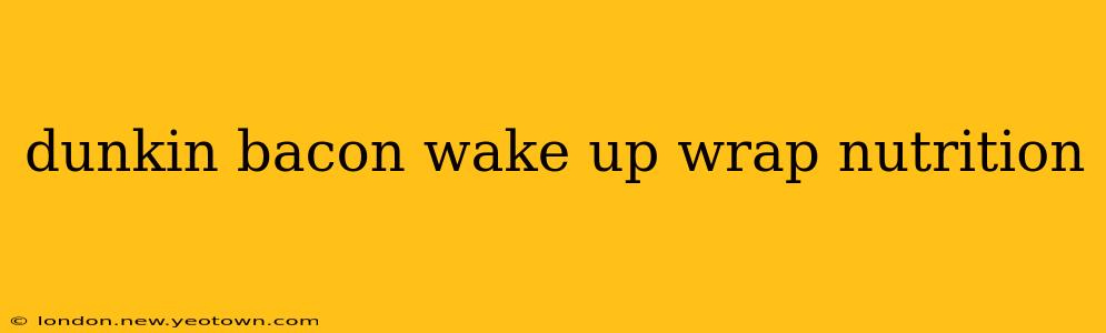dunkin bacon wake up wrap nutrition