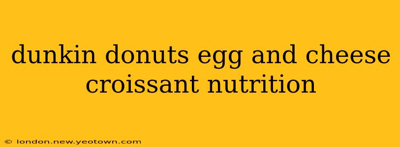 dunkin donuts egg and cheese croissant nutrition