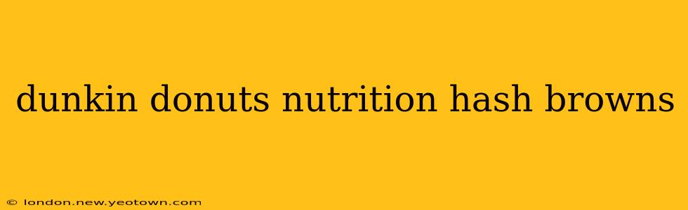 dunkin donuts nutrition hash browns